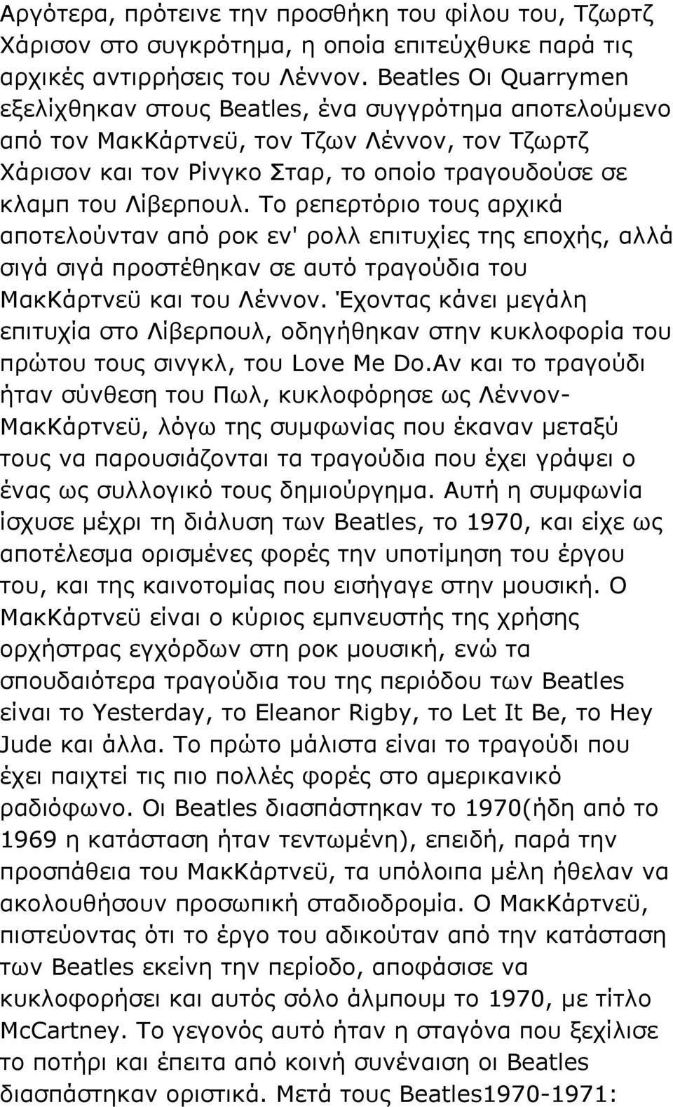 Το ρεπερτόριο τους αρχικά αποτελούνταν από ροκ εν' ρολλ επιτυχίες της εποχής, αλλά σιγά σιγά προστέθηκαν σε αυτό τραγούδια του ΜακΚάρτνεϋ και του Λέννον.