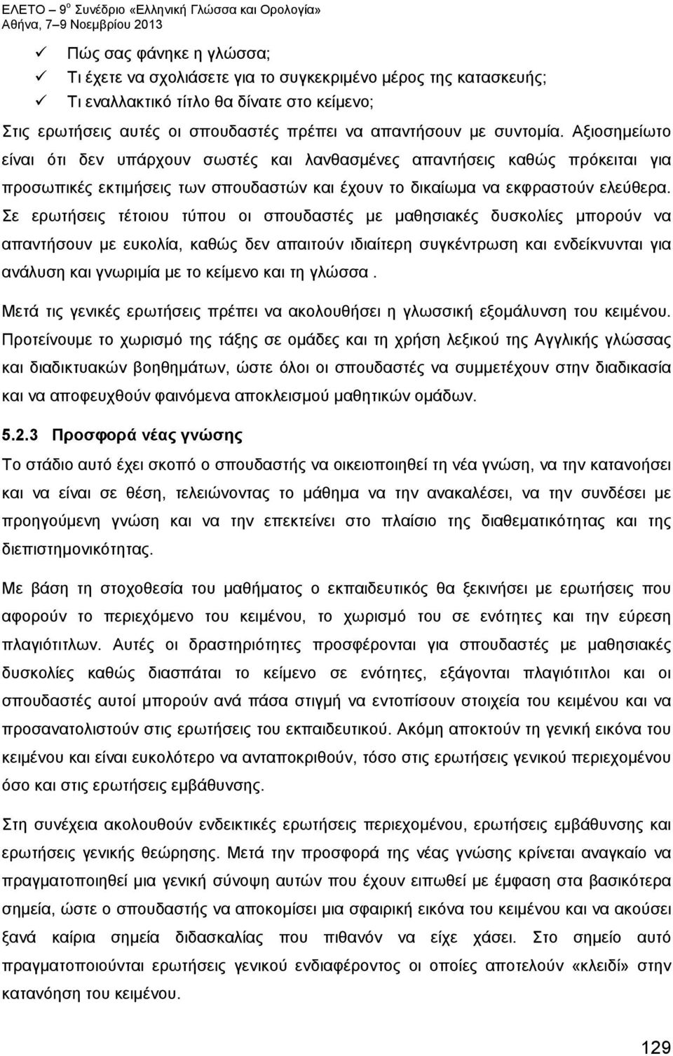 Αξιοσημείωτο είναι ότι δεν υπάρχουν σωστές και λανθασμένες απαντήσεις καθώς πρόκειται για προσωπικές εκτιμήσεις των σπουδαστών και έχουν το δικαίωμα να εκφραστούν ελεύθερα.