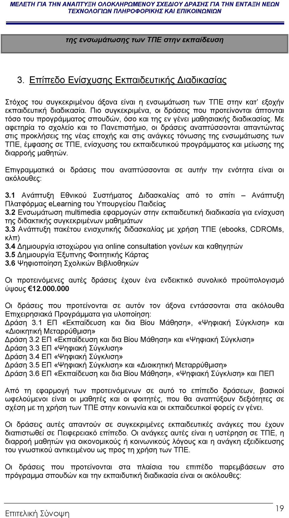 Με αφετηρία το σχολείο και το Πανεπιστήµιο, οι δράσεις αναπτύσσονται απαντώντας στις προκλήσεις της νέας εποχής και στις ανάγκες τόνωσης της ενσωµάτωσης των ΤΠΕ, έµφασης σε ΤΠΕ, ενίσχυσης του