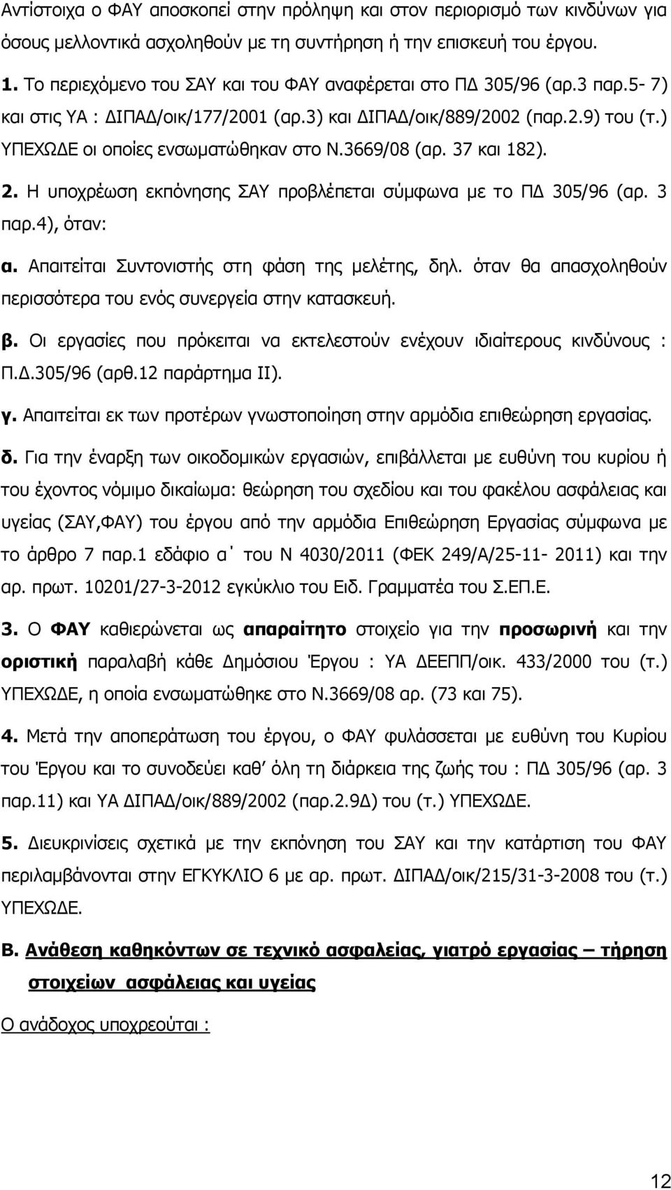 3669/08 (αρ. 37 και 182). 2. Η υποχρέωση εκπόνησης ΣΑΥ προβλέπεται σύμφωνα με το ΠΔ 305/96 (αρ. 3 παρ.4), όταν: α. Απαιτείται Συντονιστής στη φάση της μελέτης, δηλ.