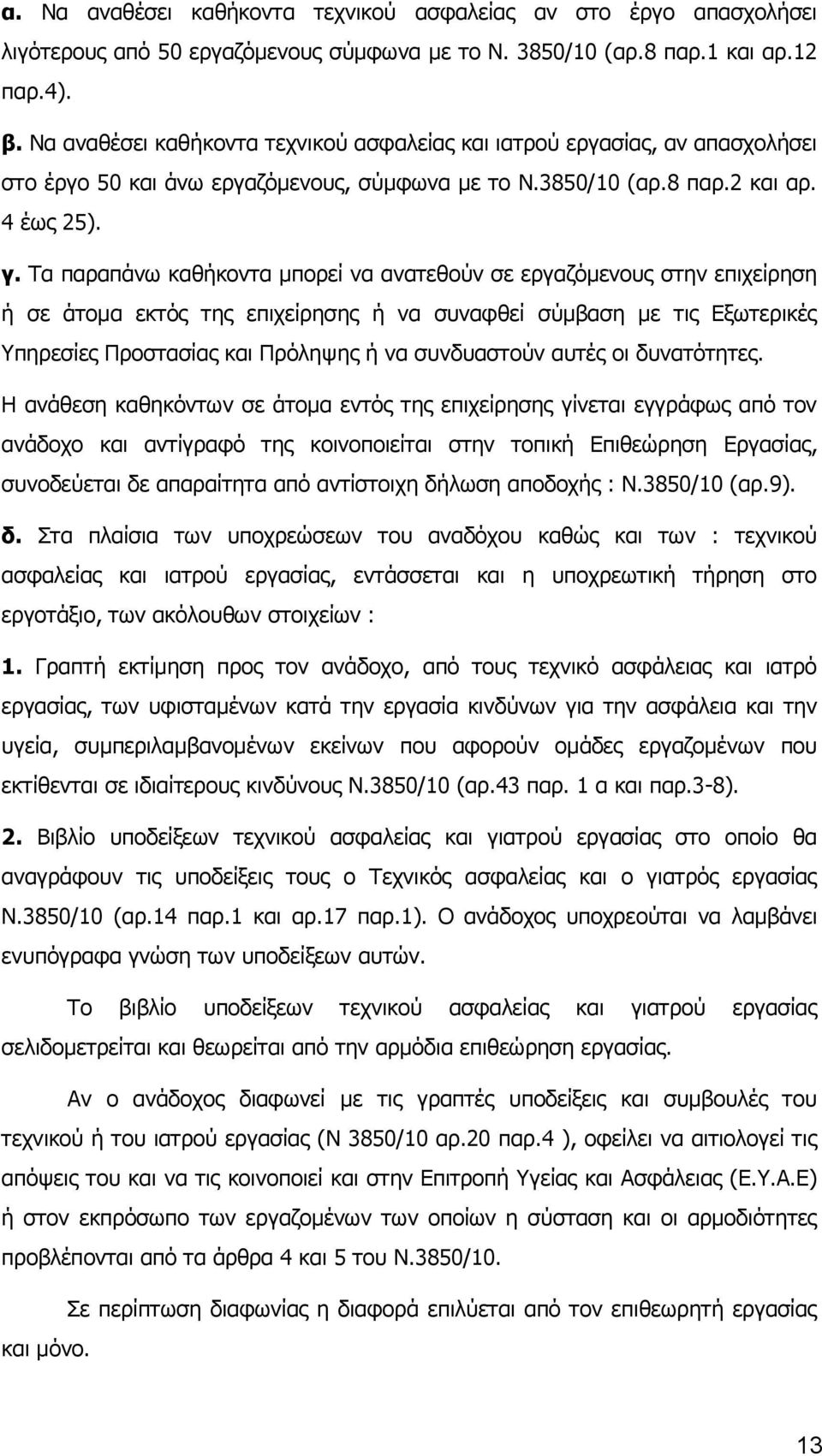 Τα παραπάνω καθήκοντα μπορεί να ανατεθούν σε εργαζόμενους στην επιχείρηση ή σε άτομα εκτός της επιχείρησης ή να συναφθεί σύμβαση με τις Εξωτερικές Υπηρεσίες Προστασίας και Πρόληψης ή να συνδυαστούν