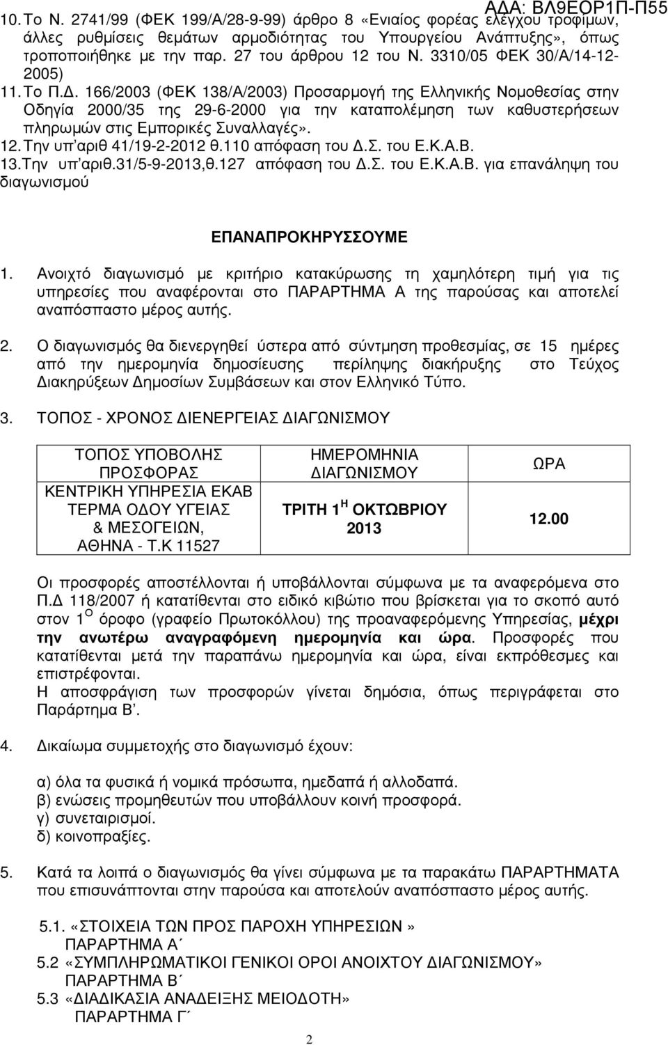 . 166/2003 (ΦΕΚ 138/Α/2003) Προσαρµογή της Ελληνικής Νοµοθεσίας στην Οδηγία 2000/35 της 29-6-2000 για την καταπολέµηση των καθυστερήσεων πληρωµών στις Εµπορικές Συναλλαγές». 12.