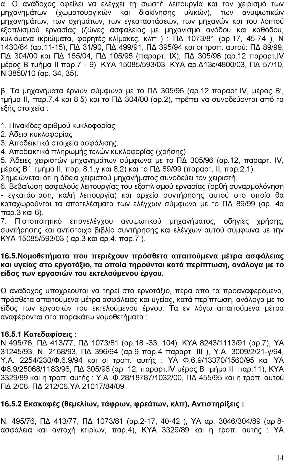 11-15), ΠΔ 31/90, ΠΔ 499/91, ΠΔ 395/94 και οι τροπ. αυτού: ΠΔ 89/99, ΠΔ 304/00 και ΠΔ 155/04, ΠΔ 105/95 (παραρτ. IX), ΠΔ 305/96 (αρ.12 παραρτ.iv μέρος Β τμήμα ΙΙ παρ.7-9), ΚΥΑ 15085/593/03, ΚΥΑ αρ.