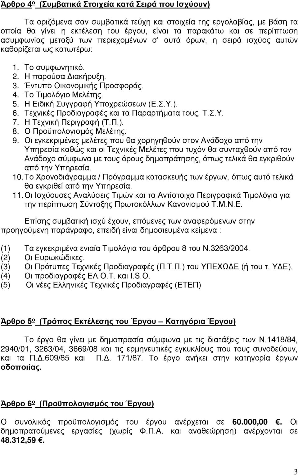 Η Ειδική Συγγραφή Υποχρεώσεων (Ε.Σ.Υ.). 6. Τεχνικές Προδιαγραφές και τα Παραρτήματα τους, Τ.Σ.Υ. 7. Η Τεχνική Περιγραφή (Τ.Π.). 8. Ο Προϋπολογισμός Μελέτης. 9.