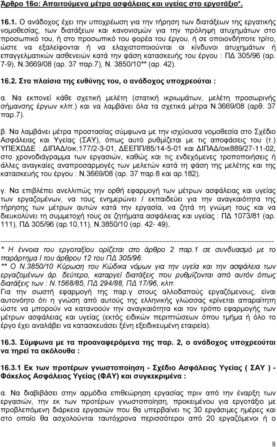 .1. Ο ανάδοχος έχει την υποχρέωση για την τήρηση των διατάξεων της εργατικής νομοθεσίας, των διατάξεων και κανονισμών για την πρόληψη ατυχημάτων στο προσωπικό του, ή στο προσωπικό του φορέα του