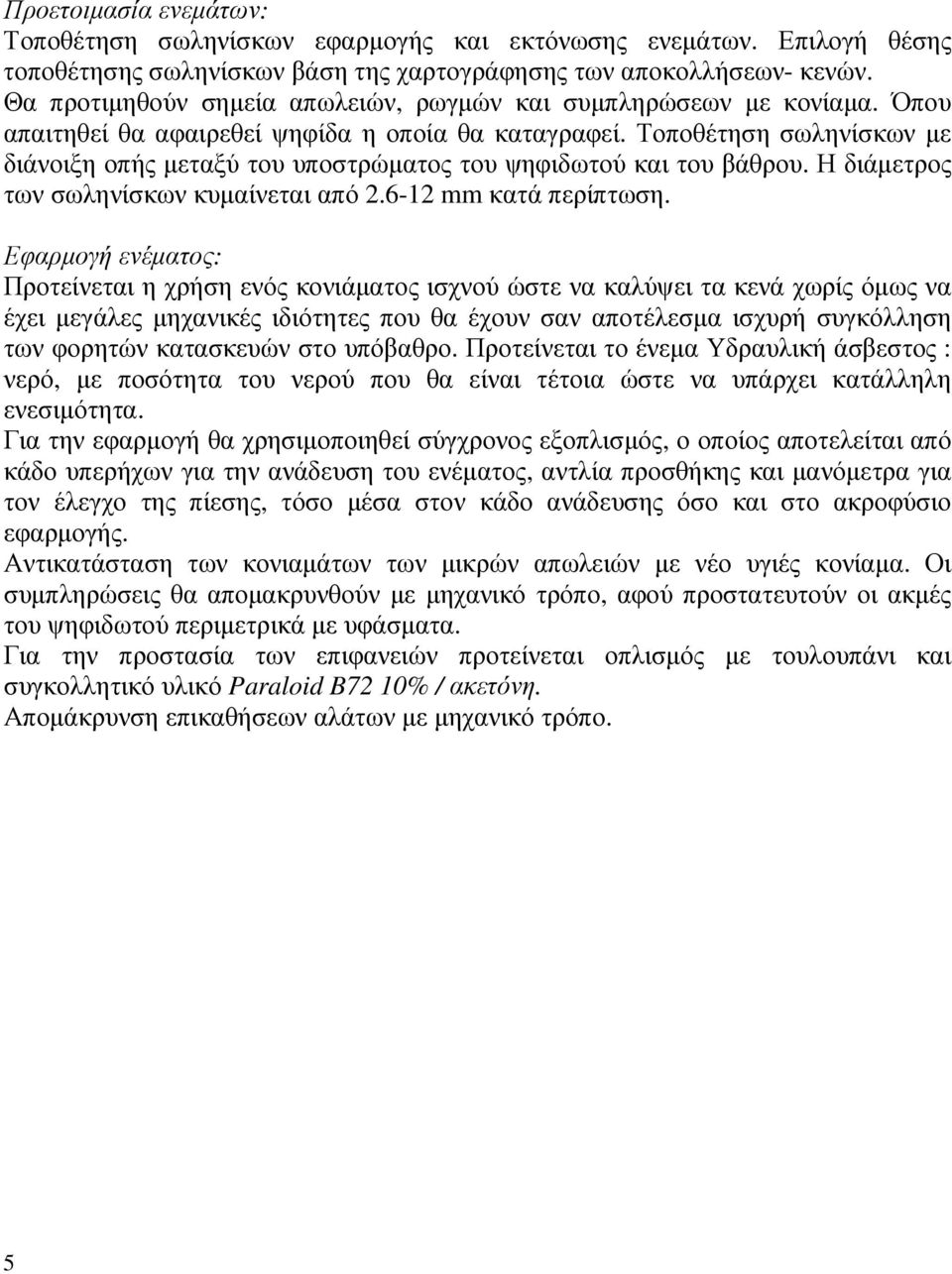 Τοποθέτηση σωληνίσκων µε διάνοιξη οπής µεταξύ του υποστρώµατος του ψηφιδωτού και του βάθρου. Η διάµετρος των σωληνίσκων κυµαίνεται από 2.6-12 mm κατά περίπτωση.