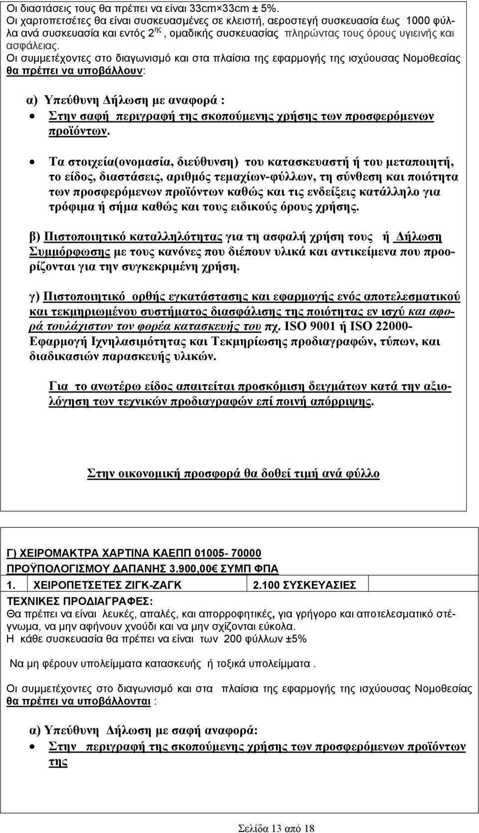 Οι συμμετέχοντες στο διαγωνισμό και στα πλαίσια της εφαρμογής της ισχύουσας Νομοθεσίας θα πρέπει να υποβάλλουν: α) Υπεύθυνη Δήλωση με αναφορά : Στην σαφή περιγραφή της σκοπούμενης χρήσης των