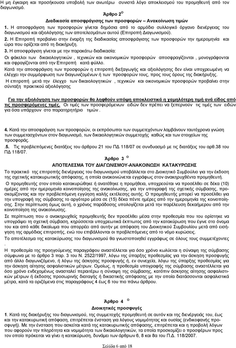 Η Επιτροπή προβαίνει στην έναρξη της διαδικασίας αποσφράγισης των προσφορών την ημερομηνία και ώρα που ορίζεται από τη διακήρυξη. 3.