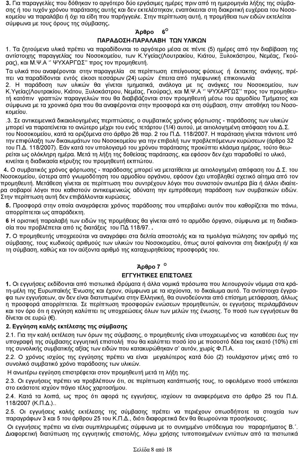 Τα ζητούμενα υλικά πρέπει να παραδίδονται το αργότερο μέσα σε πέντε (5) ημέρες από την διαβίβαση της αντίστοιχης παραγγελίας του Νοσοκομείου, των Κ.