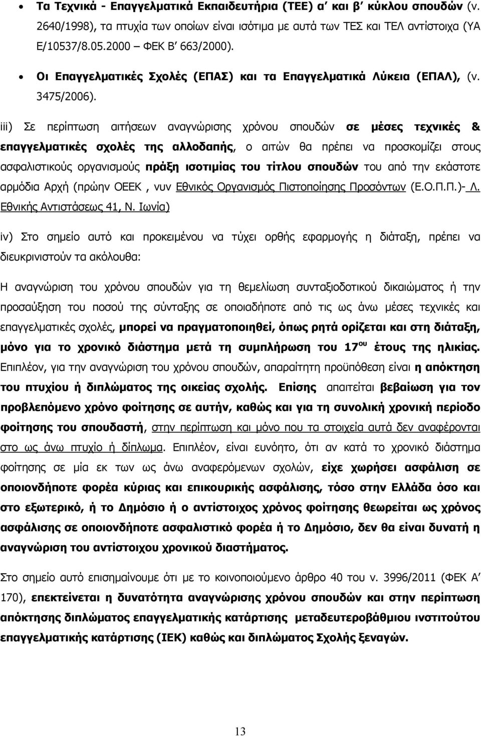 iii) Σε περίπτωση αιτήσεων αναγνώρισης χρόνου σπουδών σε μέσες τεχνικές & επαγγελματικές σχολές της αλλοδαπής, ο αιτών θα πρέπει να προσκομίζει στους ασφαλιστικούς οργανισμούς πράξη ισοτιμίας του