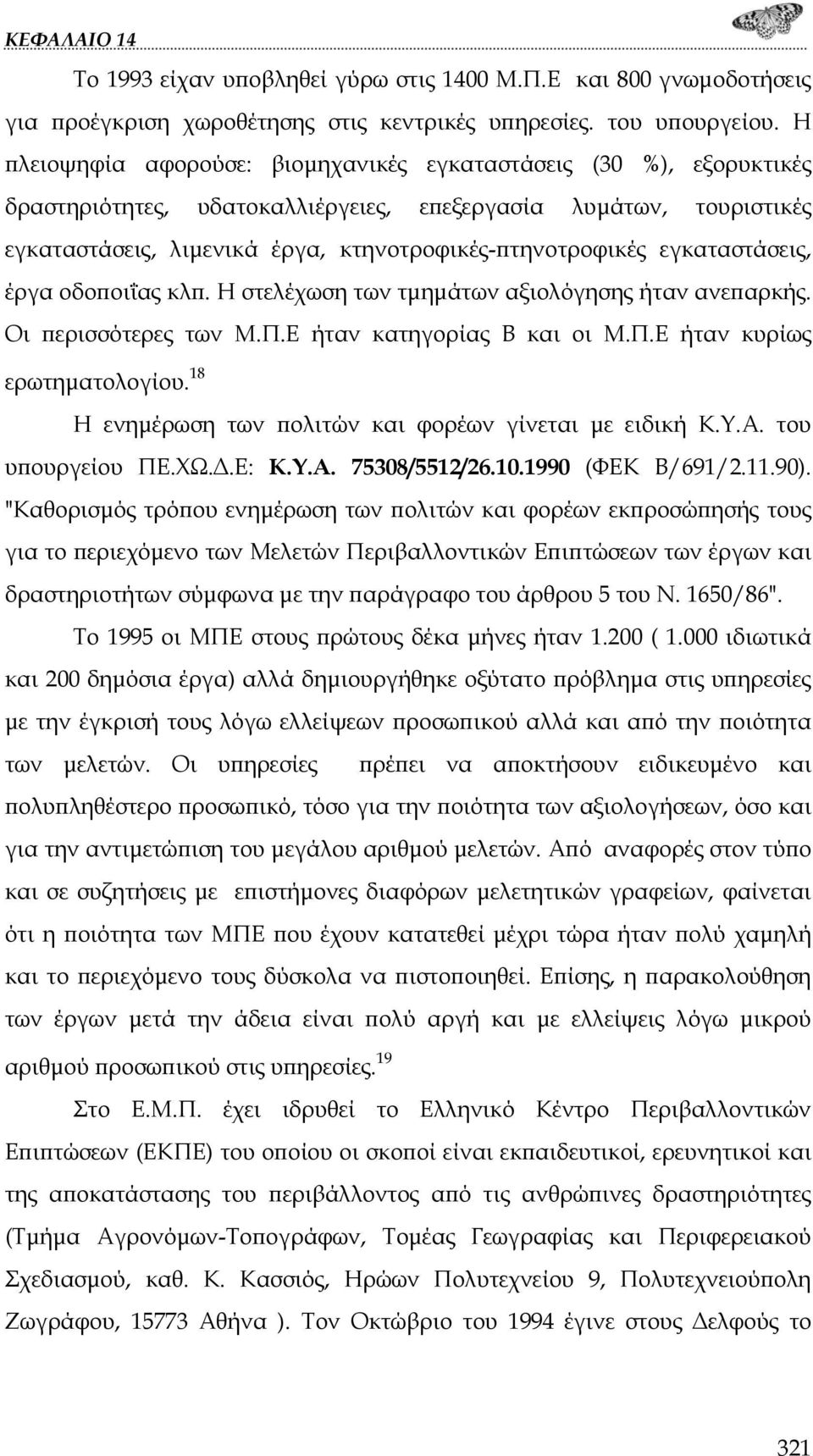 εγκαταστάσεις, έργα οδοποιΐας κλπ. Η στελέχωση των τμημάτων αξιολόγησης ήταν ανεπαρκής. Οι περισσότερες των Μ.Π.Ε ήταν κατηγορίας Β και οι Μ.Π.Ε ήταν κυρίως ερωτηματολογίου.