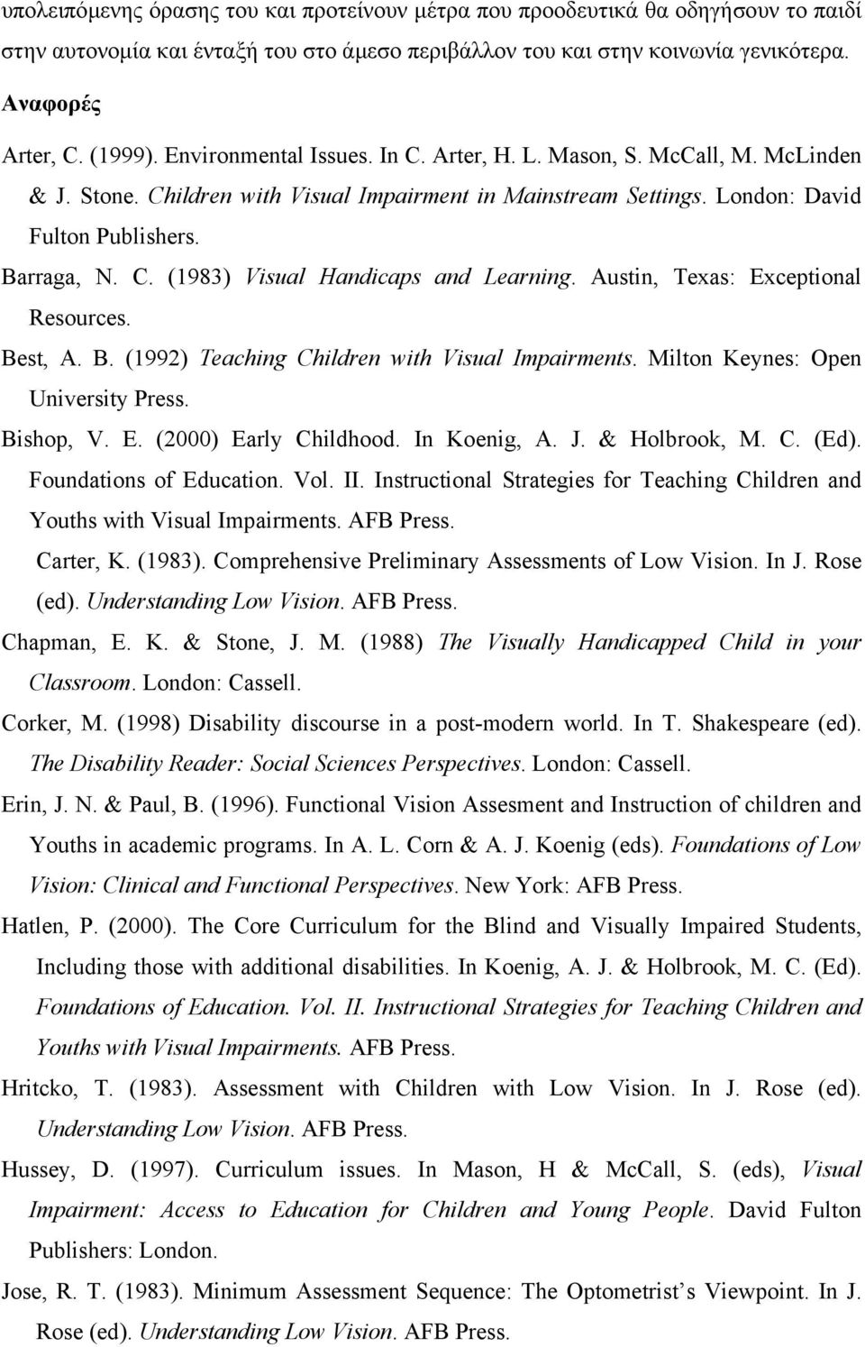 Austin, Texas: Exceptional Resources. Best, A. B. (1992) Teaching Children with Visual Impairments. Milton Keynes: Open University Press. Bishop, V. E. (2000) Early Childhood. In Koenig, A. J.