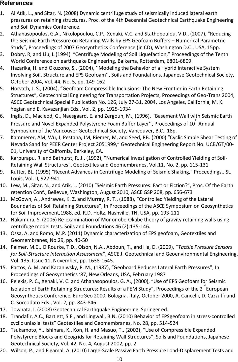 C., USA, 15pp. 3. Dobry, R, and Liu, L.(1994) Centrifuge Modeling of Soil Liquefaction, Proceedings of the Tenth World Conference on earthquake Engineering, Balkema, Rotterdam, 6801-6809. 4.