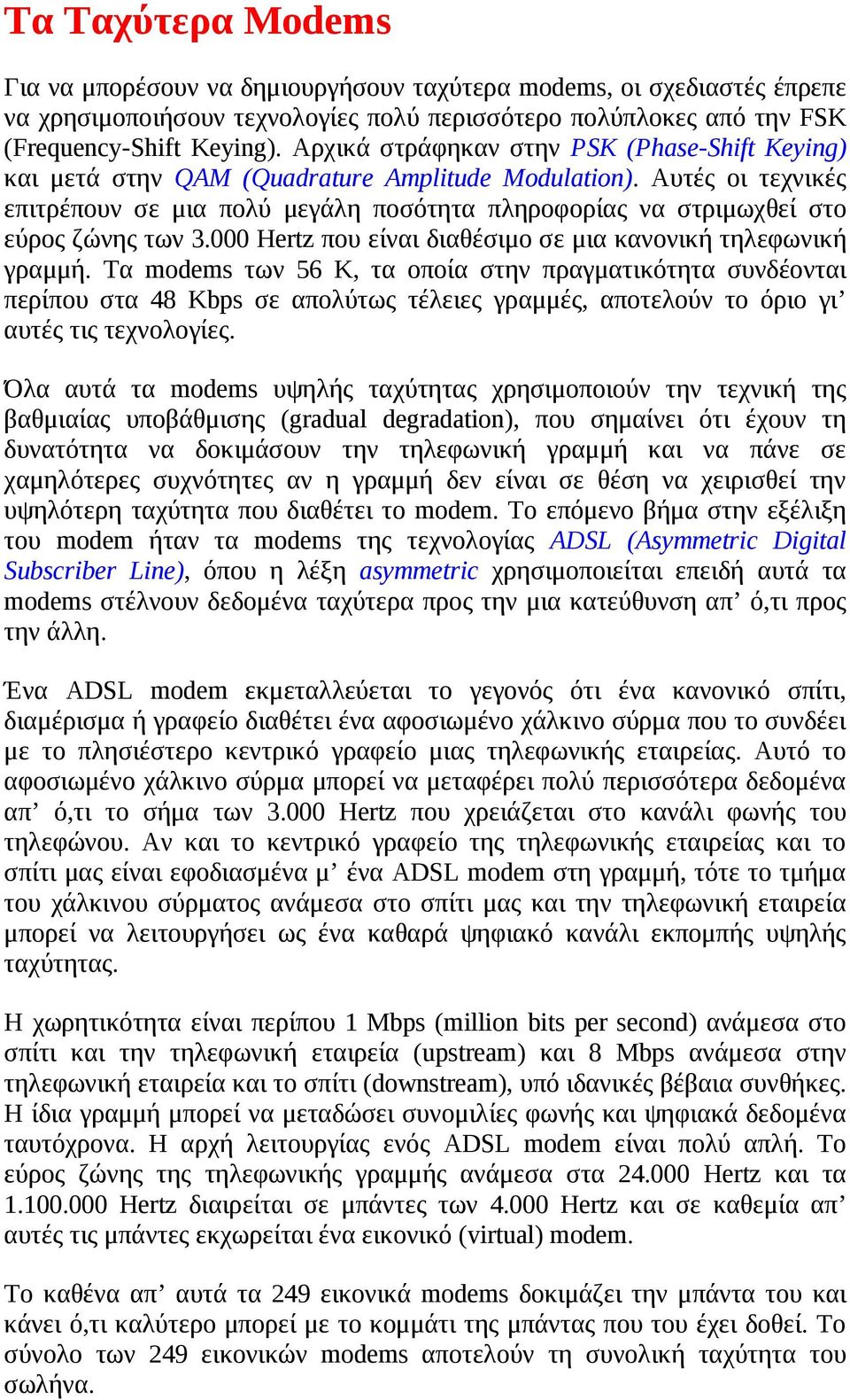 Αυτές οι τεχνικές επιτρέπουν σε μια πολύ μεγάλη ποσότητα πληροφορίας να στριμωχθεί στο εύρος ζώνης των 3.000 Hertz που είναι διαθέσιμο σε μια κανονική τηλεφωνική γραμμή.