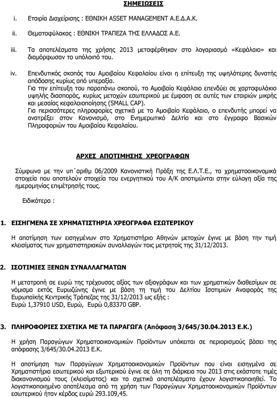 Για την επίτευξη του παραπάνω σκοπού, το Αµοιβαίο Κεφάλαιο επενδύει σε χαρτοφυλάκιο υψηλής διασποράς, κυρίως µετοχών εσωτερικού µε έµφαση σε αυτές των εταιριών µικρής και µεσαίας κεφαλαιοποίησης