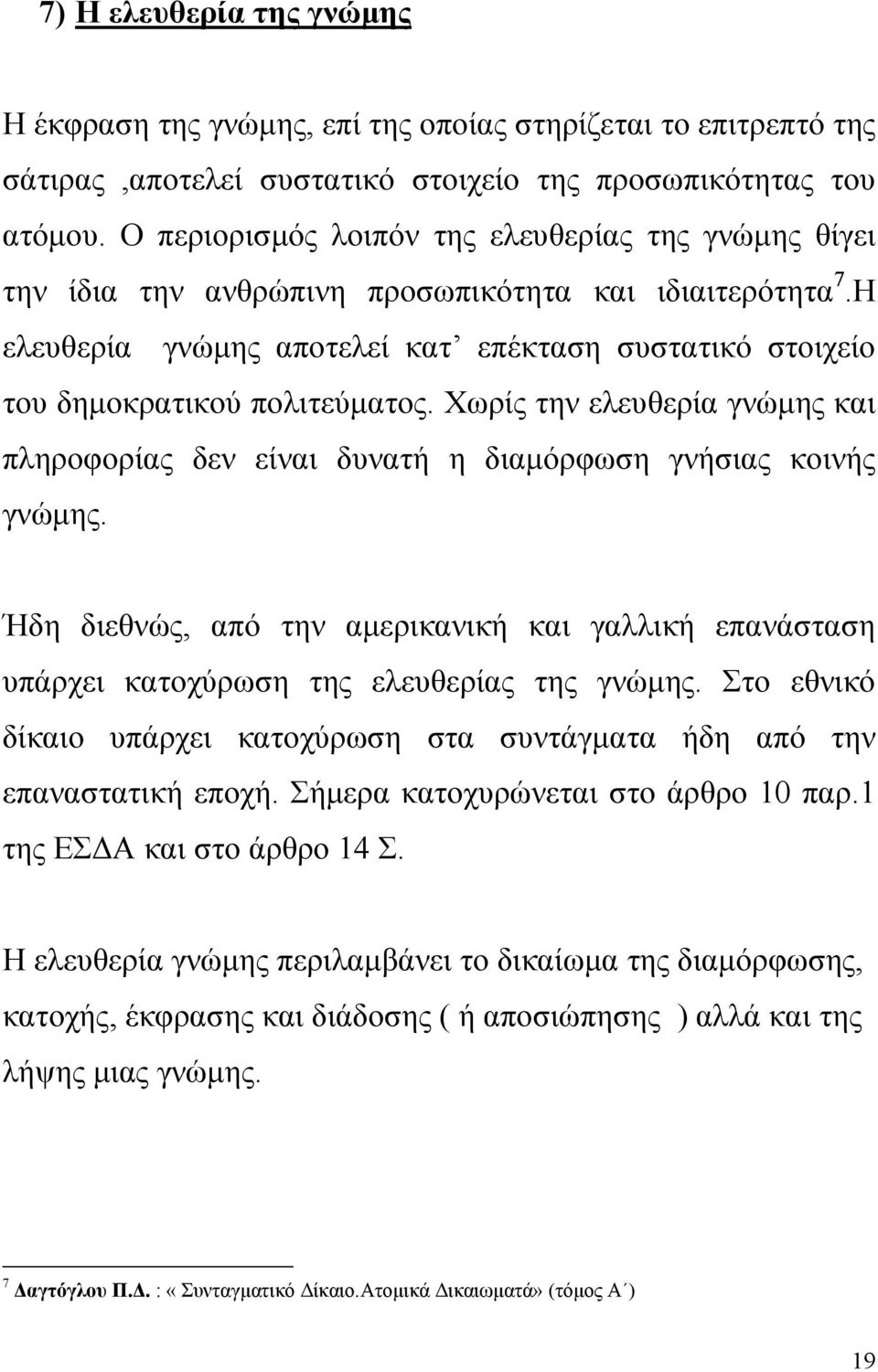 Χωρίς την ελευθερία γνώµης και πληροφορίας δεν είναι δυνατή η διαµόρφωση γνήσιας κοινής γνώµης. Ήδη διεθνώς, από την αµερικανική και γαλλική επανάσταση υπάρχει κατοχύρωση της ελευθερίας της γνώµης.