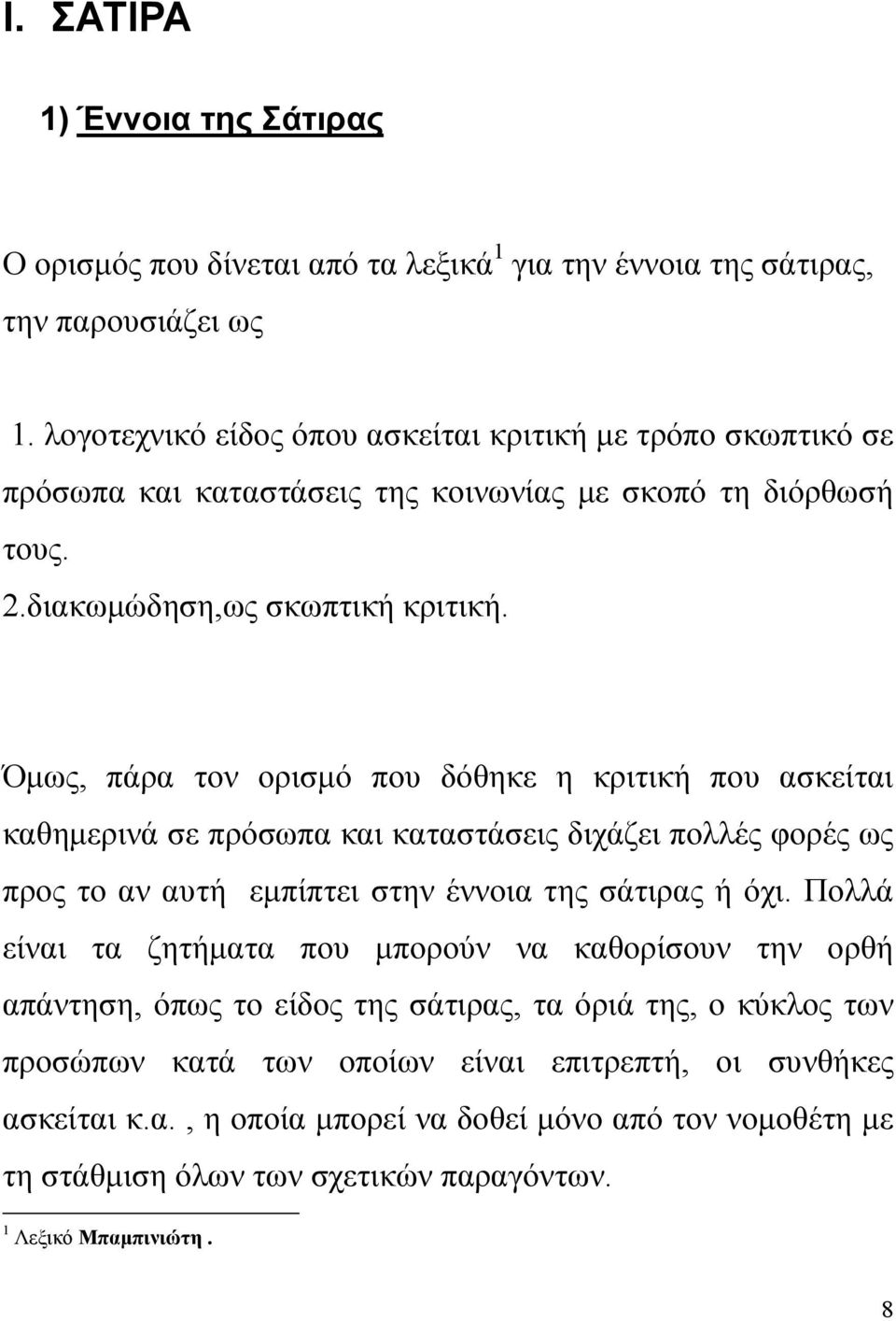 Όµως, πάρα τον ορισµό που δόθηκε η κριτική που ασκείται καθηµερινά σε πρόσωπα και καταστάσεις διχάζει πολλές φορές ως προς το αν αυτή εµπίπτει στην έννοια της σάτιρας ή όχι.