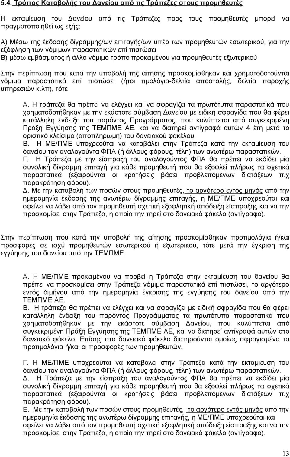 περίπτωση που κατά την υποβολή της αίτησης προσκομίσθηκαν και χρηματοδοτούνται νόμιμα παραστατικά επί πιστώσει (ήτοι τιμολόγια-δελτία αποστολής, δελτία παροχής υπηρεσιών κ.λπ), τότε Α.