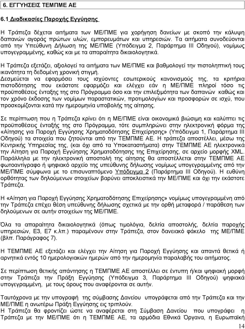 Η Τράπεζα εξετάζει, αξιολογεί τα αιτήματα των ΜΕ/ΠΜΕ και βαθμολογεί την πιστοληπτική τους ικανότητα τη δεδομένη χρονική στιγμή.