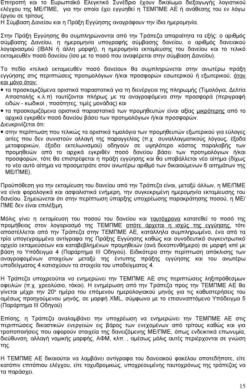 Στην Πράξη Εγγύησης θα συμπληρώνονται από την Τράπεζα απαραίτητα τα εξής: ο αριθμός σύμβασης Δανείου, η ημερομηνία υπογραφής σύμβασης δανείου, ο αριθμός δανειακού λογαριασμού (ΙΒΑΝ ή άλλη μορφή), η