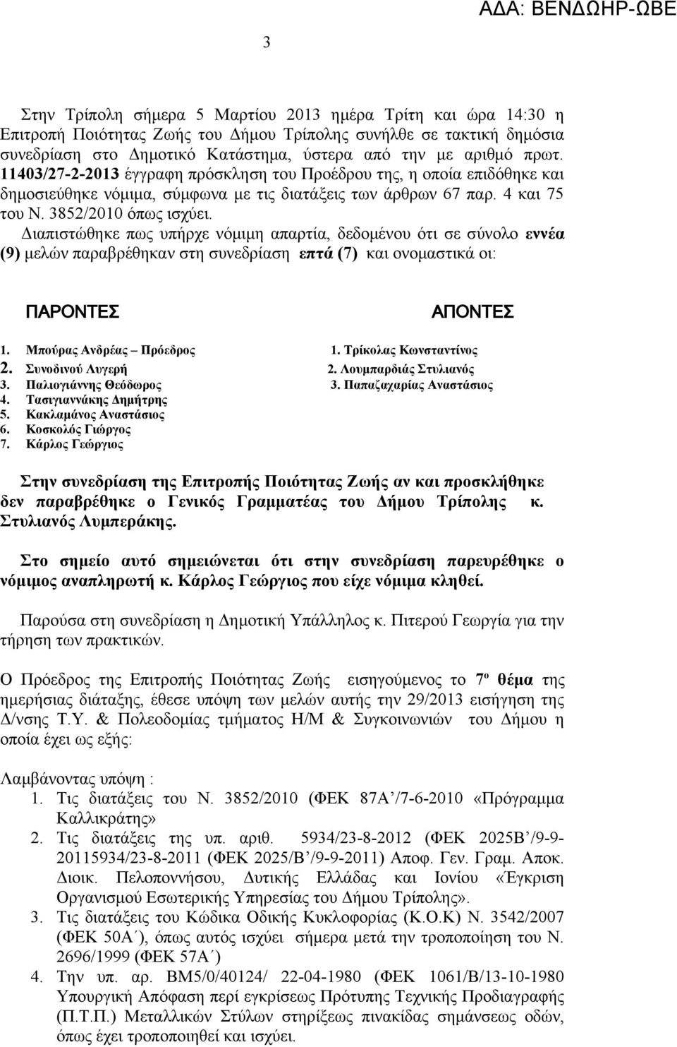 Διαπιστώθηκε πως υπήρχε νόμιμη απαρτία, δεδομένου ότι σε σύνολο εννέα (9) μελών παραβρέθηκαν στη συνεδρίαση επτά (7) και ονομαστικά οι: ΠΑΡΟΝΤΕΣ ΑΠΟΝΤΕΣ 1. Μπούρας Ανδρέας Πρόεδρος 1.