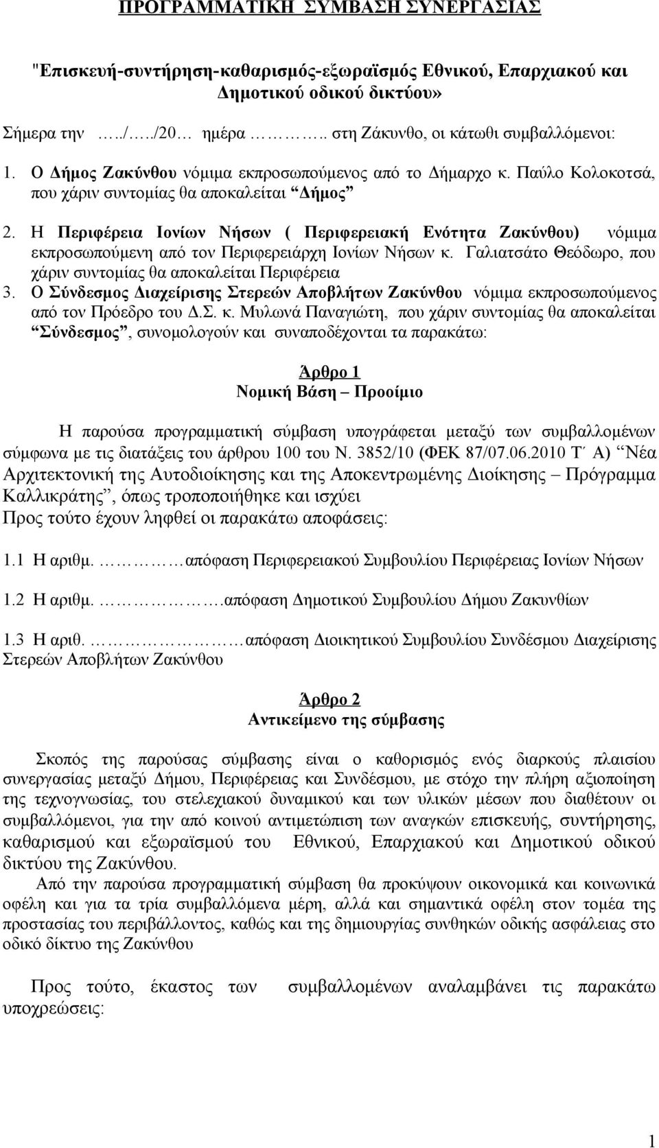 Η Περιφέρεια Ιονίων Νήσων ( Περιφερειακή Ενότητα Ζακύνθου) νόμιμα εκπροσωπούμενη από τον Περιφερειάρχη Ιονίων Νήσων κ. Γαλιατσάτο Θεόδωρο, που χάριν συντομίας θα αποκαλείται Περιφέρεια 3.