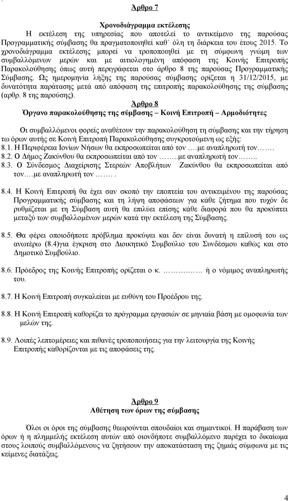 παρούσας Προγραμματικής Σύμβασης. Ως ημερομηνία λήξης της παρούσας σύμβασης ορίζεται η 31/12/2015, με δυνατότητα παράτασης μετά από απόφαση της επιτροπής παρακολούθησης της σύμβασης (αρθρ.