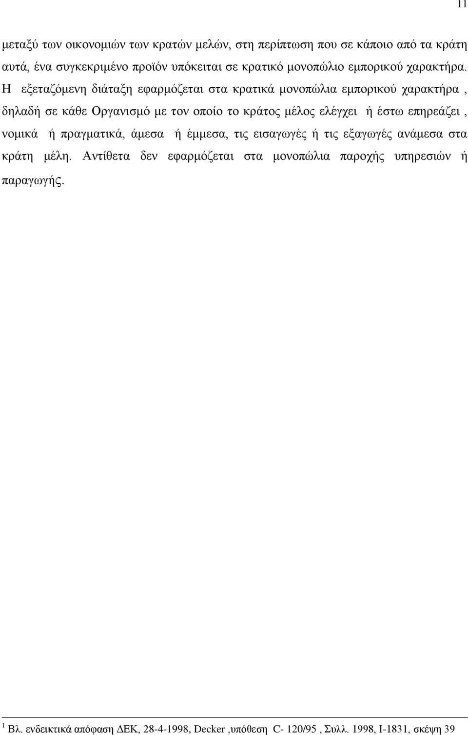 H εξεταζόμενη διάταξη εφαρμόζεται στα κρατικά μονοπώλια εμπορικού χαρακτήρα, δηλαδή σε κάθε Οργανισμό με τον οποίο το κράτος μέλος ελέγχει ή