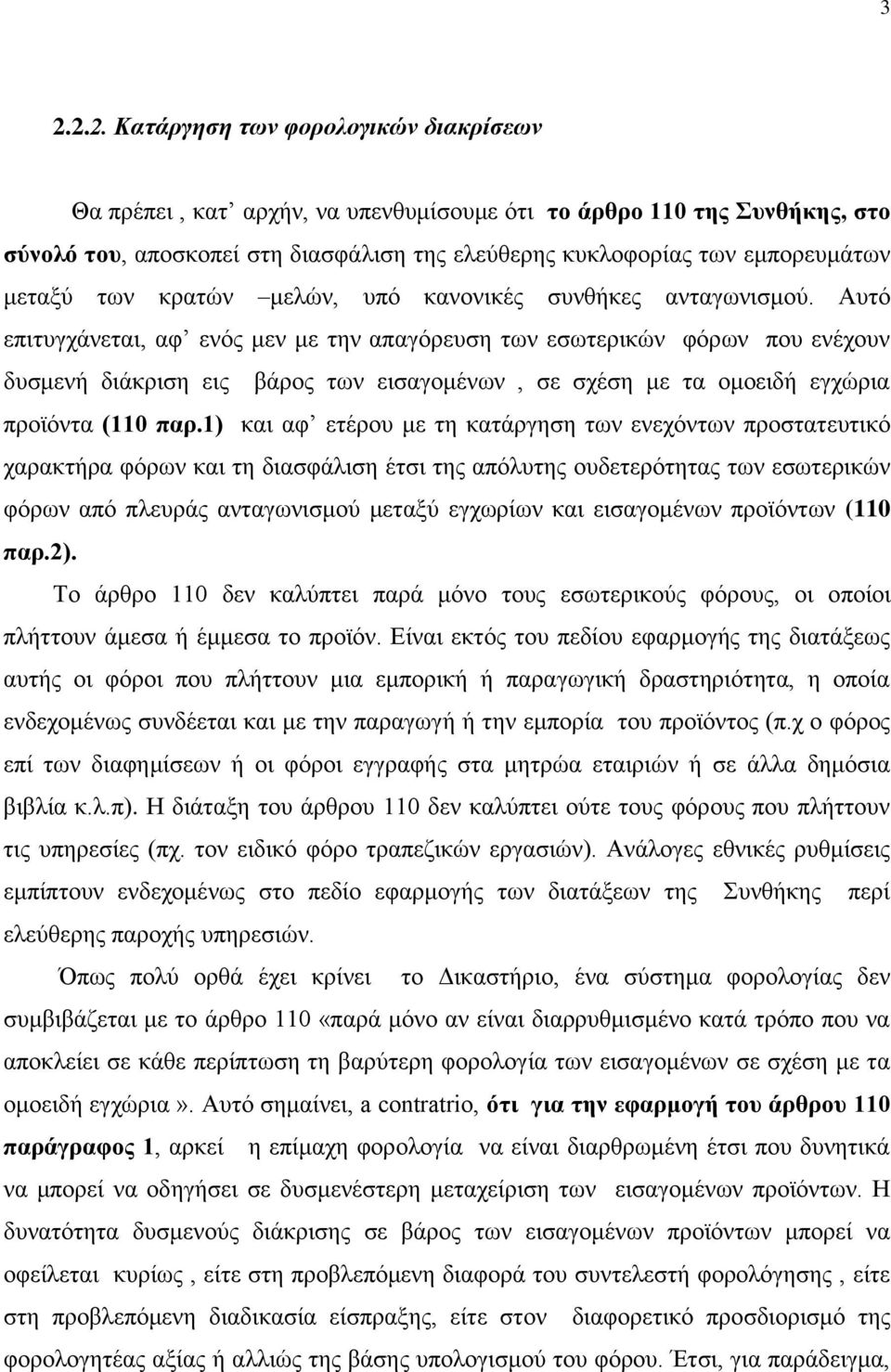 Αυτό επιτυγχάνεται, αφ ενός μεν με την απαγόρευση των εσωτερικών φόρων που ενέχουν δυσμενή διάκριση εις βάρος των εισαγομένων, σε σχέση με τα ομοειδή εγχώρια προϊόντα (110 παρ.