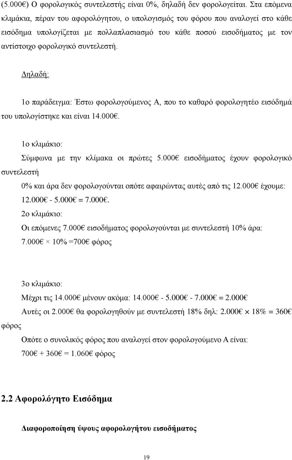 Δηλαδή: 1ο παράδειγμα: Έστω φορολογούμενος Α, που το καθαρό φορολογητέο εισόδημά του υπολογίστηκε και είναι 14.000. 1ο κλιμάκιο: Σύμφωνα με την κλίμακα οι πρώτες 5.