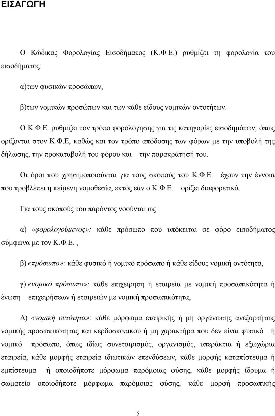 Φ.Ε. ορίζει διαφορετικά. Για τους σκοπούς του παρόντος νοούνται ως : α) «φορολογούμενος»: κάθε πρόσωπο που υπόκειται σε φόρο εισοδήματος σύμφωνα με τον Κ.Φ.Ε., β) «πρόσωπο»: κάθε φυσικό ή νομικό