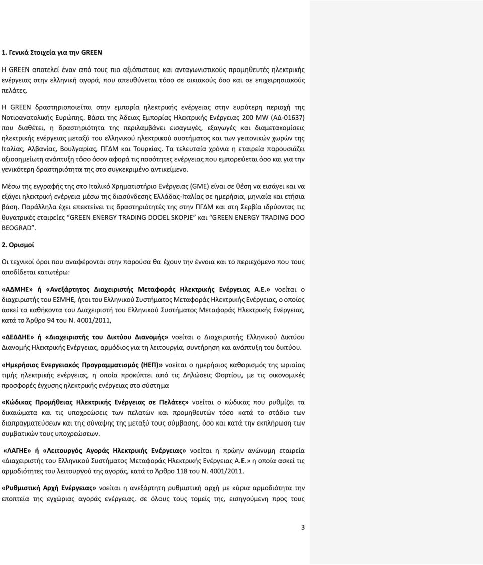 Βάσει της Άδειας Εμπορίας Ηλεκτρικής Ενέργειας 200 MW (AΔ-01637) που διαθέτει, η δραστηριότητα της περιλαμβάνει εισαγωγές, εξαγωγές και διαμετακομίσεις ηλεκτρικής ενέργειας μεταξύ του ελληνικού