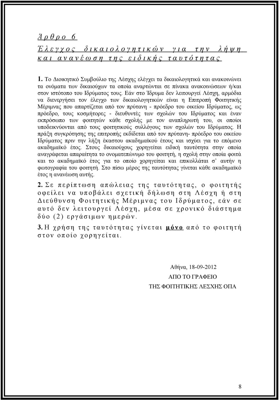 Εάν στο Ίδρυμα δεν λειτουργεί Λέσχη, αρμόδια να διενεργήσει τον έλεγχο των δικαιολογητικών είναι η Επιτροπή Φοιτητικής Μέριμνας που απαρτίζεται από τον πρύτανη - πρόεδρο του οικείου Ιδρύματος, ως