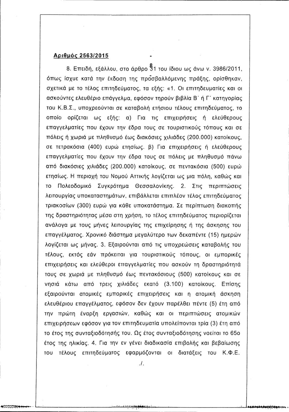 , υποχρεούνται σε καταβολή ετήσιου τέλους επιτηδεύματος, το οποίο ορίζεται ως εξής: α) Για τις επιχειρήσεις ή ελεύθερους επαγγελματίες που έχουν την έδρα τους σε τουριστικούς τόπους και σε πόλεις ή