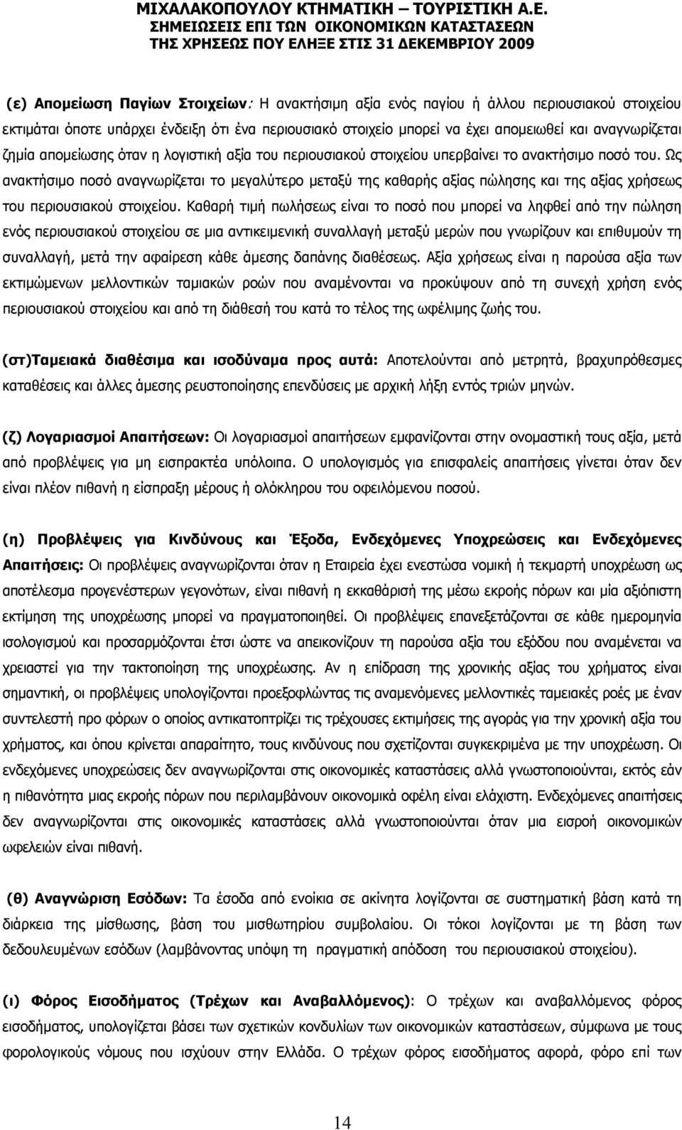 Ως ανακτήσιμο ποσό αναγνωρίζεται το μεγαλύτερο μεταξύ της καθαρής αξίας πώλησης και της αξίας χρήσεως του περιουσιακού στοιχείου.