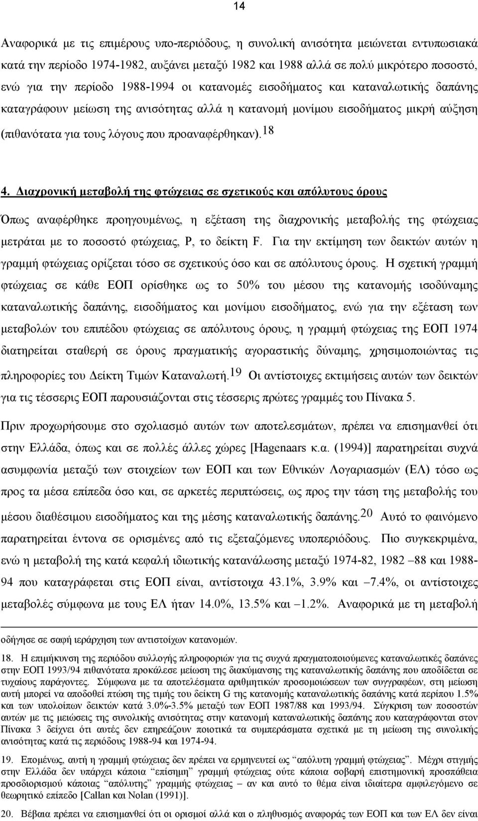 Διαχρονική μεταβολή της φτώχειας σε σχετικούς και απόλυτους όρους Όπως αναφέρθηκε προηγουμένως, η εξέταση της διαχρονικής μεταβολής της φτώχειας μετράται με το ποσοστό φτώχειας, Ρ, το δείκτη F.