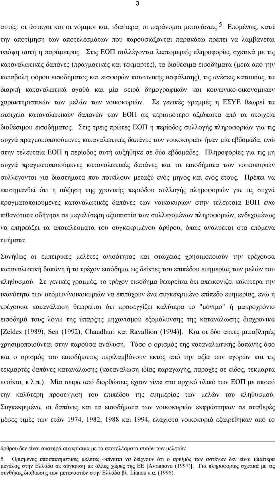 ασφάλισης), τις ανέσεις κατοικίας, τα διαρκή καταναλωτικά αγαθά και μία σειρά δημογραφικών και κοινωνικο-οικονομικών χαρακτηριστικών των μελών των νοικοκυριών.