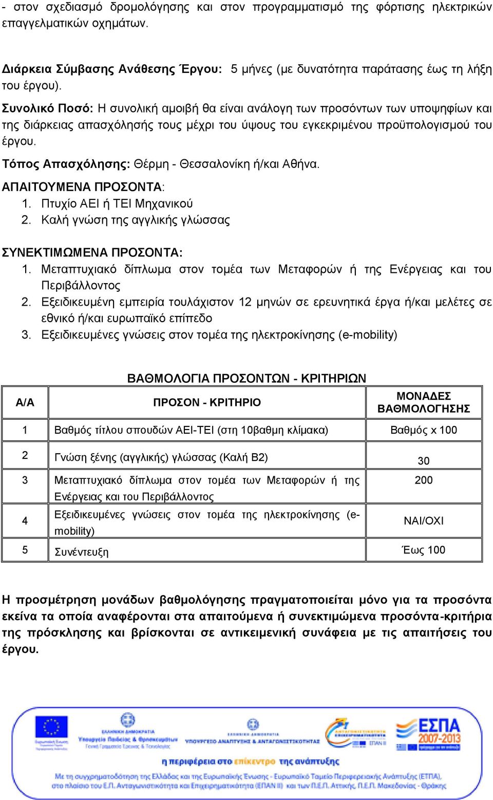 Τόπος Απασχόλησης: Θέρμη - Θεσσαλονίκη ή/και Αθήνα. ΑΠΑΙΤΟΥΜΕΝΑ ΠΡΟΣΟΝΤΑ: 1. Πτυχίο ΑΕΙ ή ΤΕΙ Μηχανικού 2. Καλή γνώση της αγγλικής γλώσσας ΣΥΝΕΚΤΙΜΩΜΕΝΑ ΠΡΟΣΟΝΤΑ: 1.