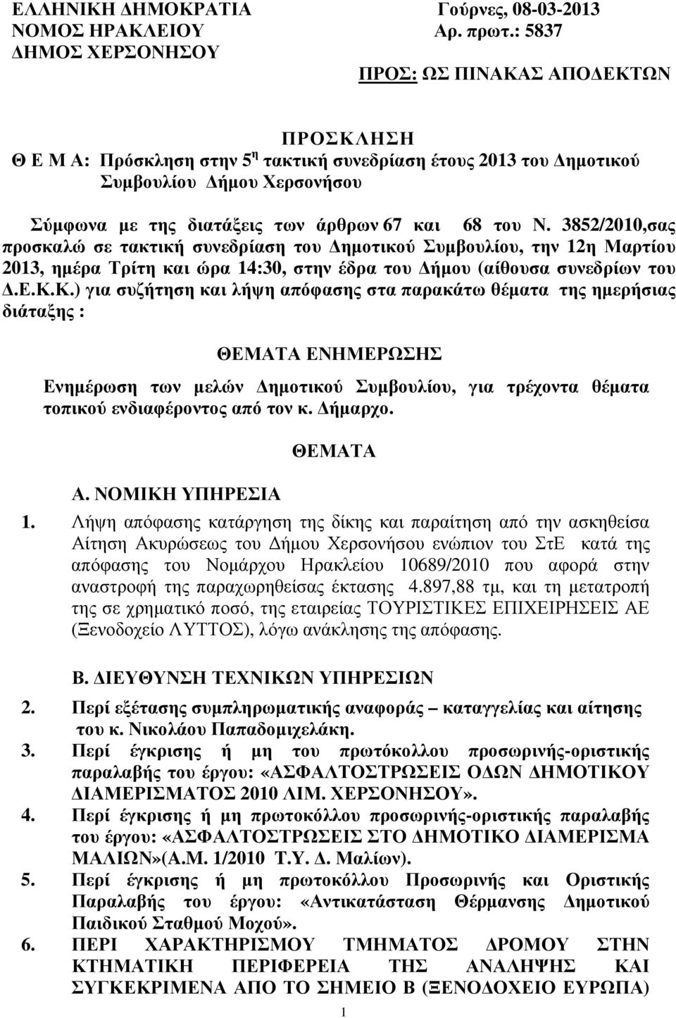 και 68 του Ν. 3852/2010,σας προσκαλώ σε τακτική συνεδρίαση του ηµοτικού Συµβουλίου, την 12η Μαρτίου 2013, ηµέρα Τρίτη και ώρα 14:30, στην έδρα του ήµου (αίθουσα συνεδρίων του.ε.κ.κ.) για συζήτηση και λήψη απόφασης στα παρακάτω θέµατα της ηµερήσιας διάταξης : ΘΕΜΑΤΑ ΕΝΗΜΕΡΩΣΗΣ Ενηµέρωση των µελών ηµοτικού Συµβουλίου, για τρέχοντα θέµατα τοπικού ενδιαφέροντος από τον κ.