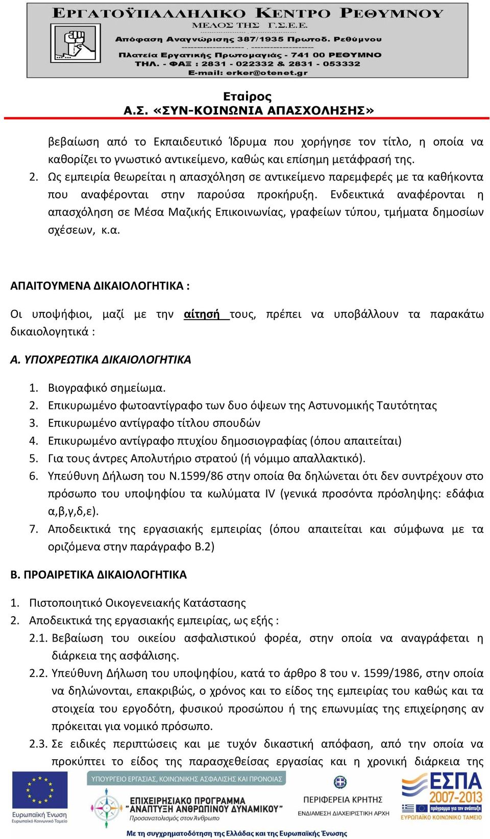 Ενδεικτικά αναφέρονται η απασχόληση σε Μέσα Μαζικής Επικοινωνίας, γραφείων τύπου, τμήματα δημοσίων σχέσεων, κ.α. ΑΠΑΙΤΟΥΜΕΝΑ ΔΙΚΑΙΟΛΟΓΗΤΙΚΑ : Οι υποψήφιοι, μαζί με την αίτησή τους, πρέπει να υποβάλλουν τα παρακάτω δικαιολογητικά : Α.