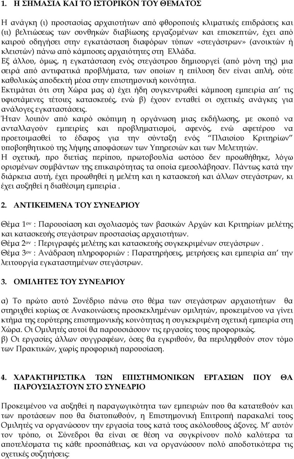 Εξ άλλου, όμως, η εγκατάσταση ενός στεγάστρου δημιουργεί (από μόνη της) μια σειρά από αντιφατικά προβλήματα, των οποίων η επίλυση δεν είναι απλή, ούτε καθολικώς αποδεκτή μέσα στην επιστημονική