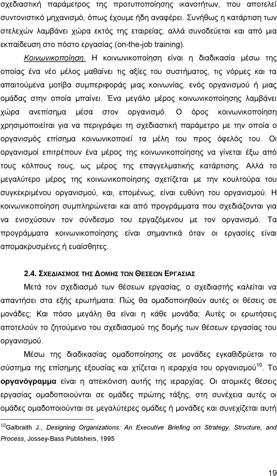 Ζ θνηλσληθνπνίεζε είλαη ε δηαδηθαζία κέζσ ηεο νπνίαο έλα λέν κέινο καζαίλεη ηηο αμίεο ηνπ ζπζηήκαηνο, ηηο λφξκεο θαη ηα απαηηνχκελα κνηίβα ζπκπεξηθνξάο κηαο θνηλσλίαο, ελφο νξγαληζκνχ ή κηαο νκάδαο