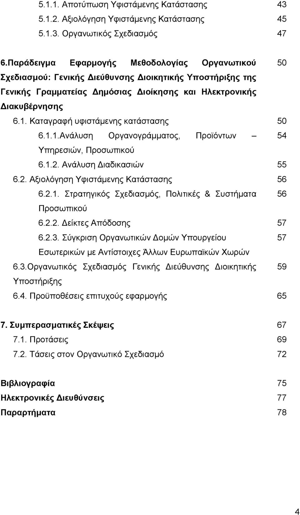 Καηαγξαθή πθηζηάκελεο θαηάζηαζεο 50 6.1.1.Αλάιπζε Οξγαλνγξάκκαηνο, Πξντφλησλ 54 Τπεξεζηψλ, Πξνζσπηθνχ 6.1.2. Αλάιπζε Γηαδηθαζηψλ 55 6.2. Αμηνιφγεζε Τθηζηάκελεο Καηάζηαζεο 56 6.2.1. ηξαηεγηθφο ρεδηαζκφο, Πνιηηηθέο & πζηήκαηα 56 Πξνζσπηθνχ 6.