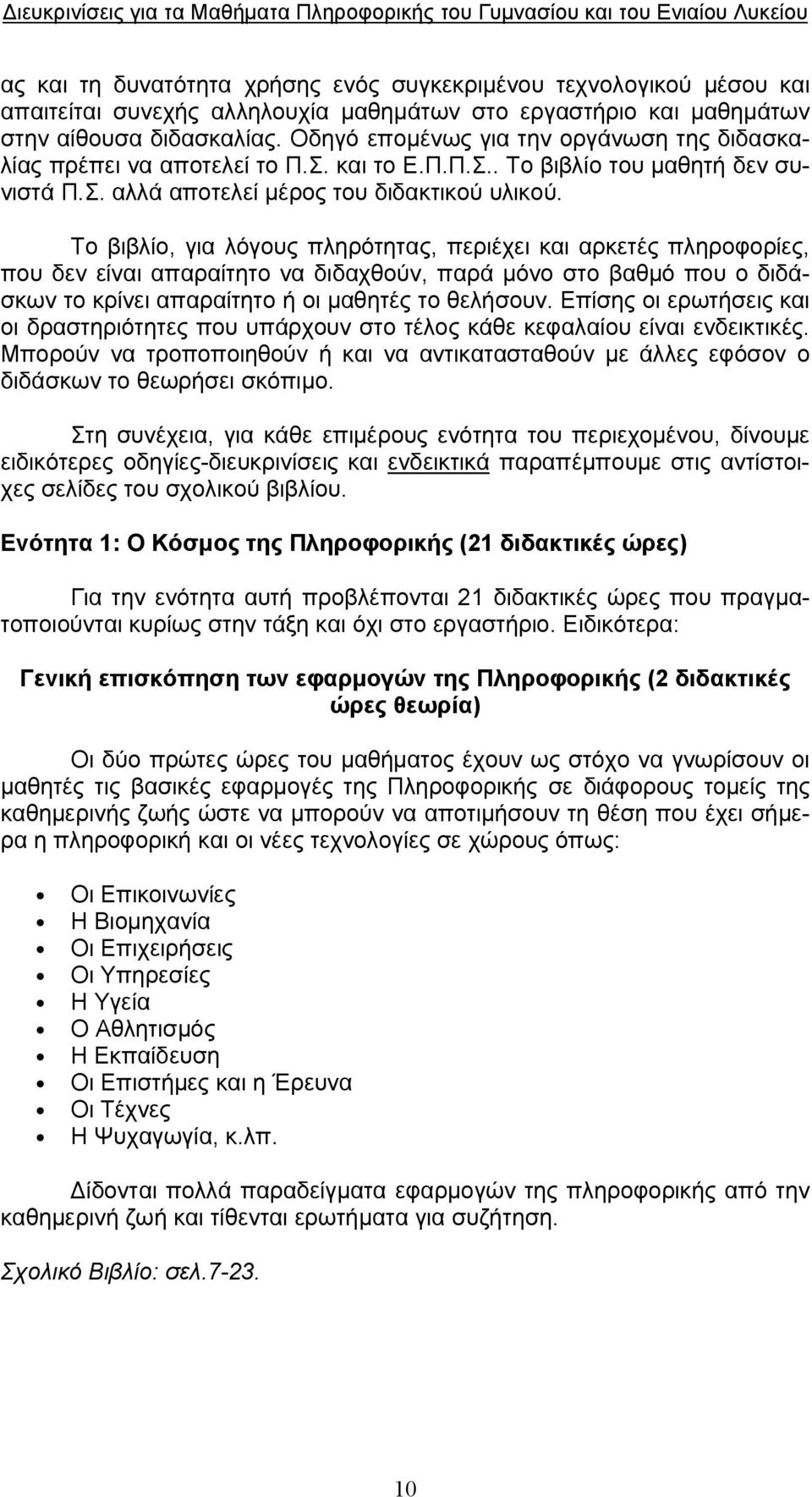 Το βιβλίο, για λόγους πληρότητας, περιέχει και αρκετές πληροφορίες, που δεν είναι απαραίτητο να διδαχθούν, παρά μόνο στο βαθμό που ο διδάσκων το κρίνει απαραίτητο ή οι μαθητές το θελήσουν.