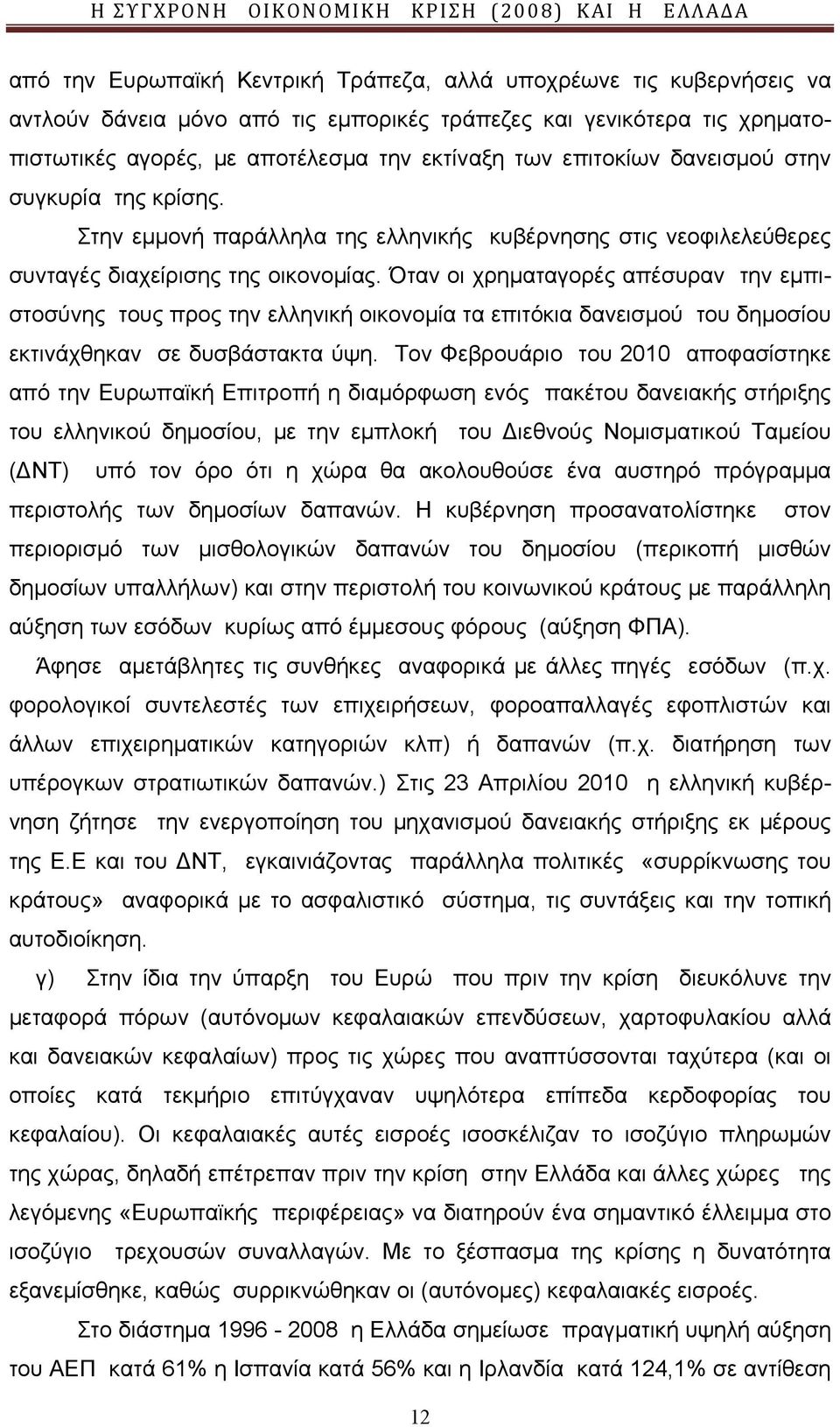 Όταν οι χρηματαγορές απέσυραν την εμπιστοσύνης τους προς την ελληνική οικονομία τα επιτόκια δανεισμού του δημοσίου εκτινάχθηκαν σε δυσβάστακτα ύψη.