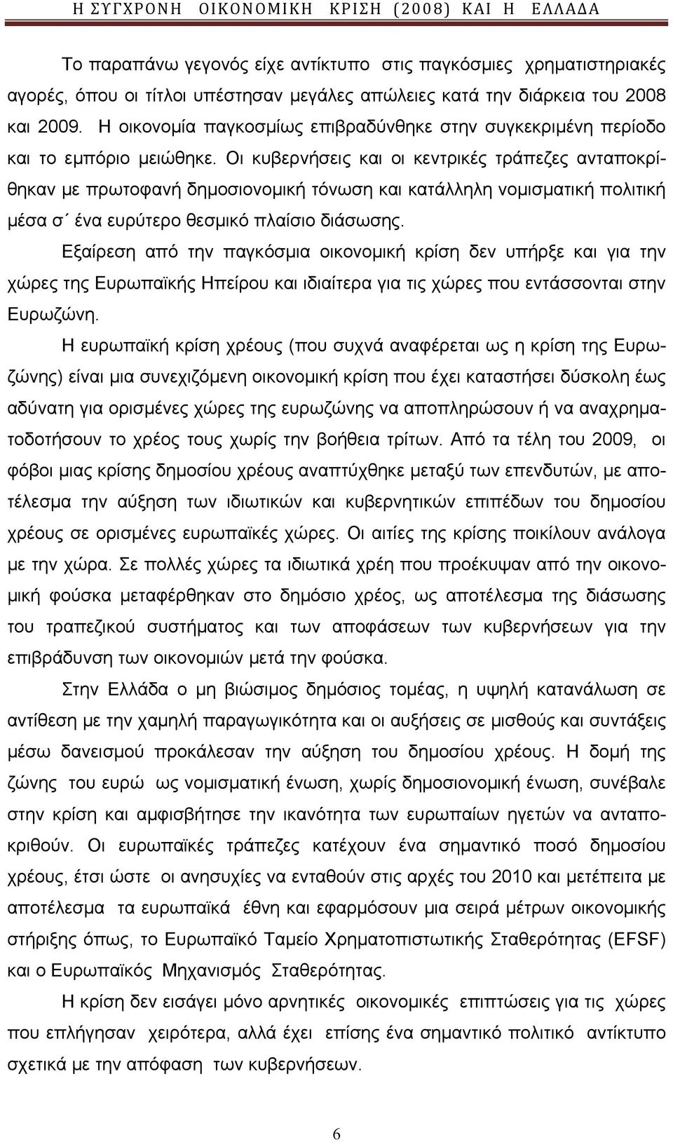 Οι κυβερνήσεις και οι κεντρικές τράπεζες ανταποκρίθηκαν με πρωτοφανή δημοσιονομική τόνωση και κατάλληλη νομισματική πολιτική μέσα σ ένα ευρύτερο θεσμικό πλαίσιο διάσωσης.