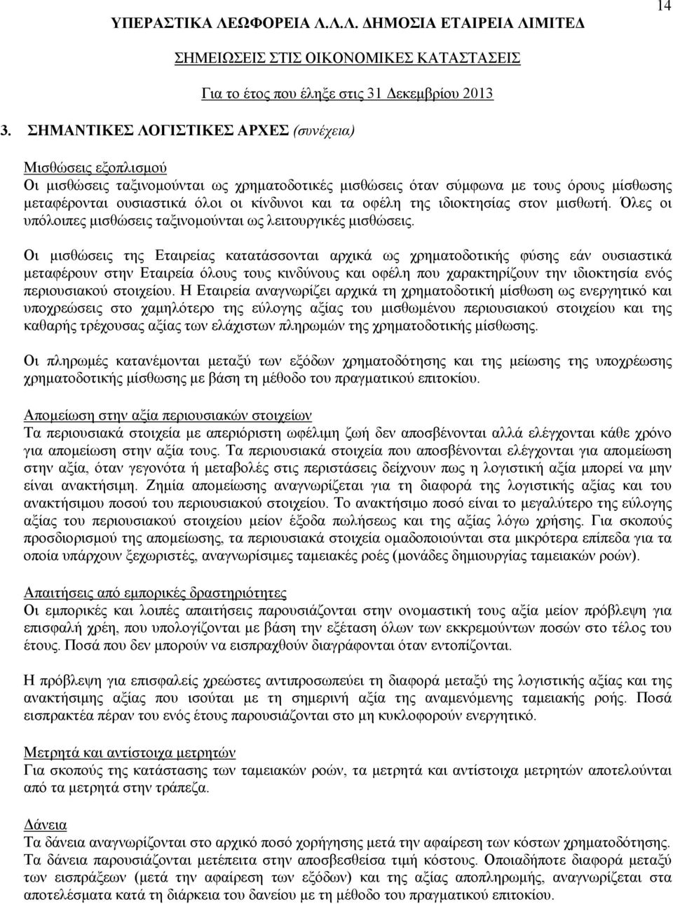 Οι μισθώσεις της Εταιρείας κατατάσσονται αρχικά ως χρηματοδοτικής φύσης εάν ουσιαστικά μεταφέρουν στην Εταιρεία όλους τους κινδύνους και οφέλη που χαρακτηρίζουν την ιδιοκτησία ενός περιουσιακού