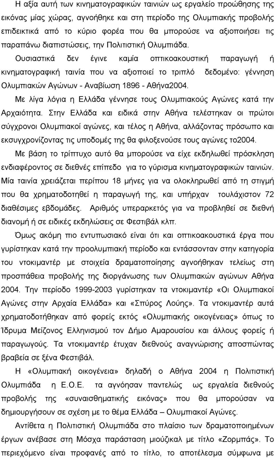 Ουσιαστικά δεν έγινε καµία οπτικοακουστική παραγωγή ή κινηµατογραφική ταινία που να αξιοποιεί το τριπλό δεδοµένο: γέννηση Ολυµπιακών Αγώνων - Αναβίωση 1896 - Αθήνα2004.