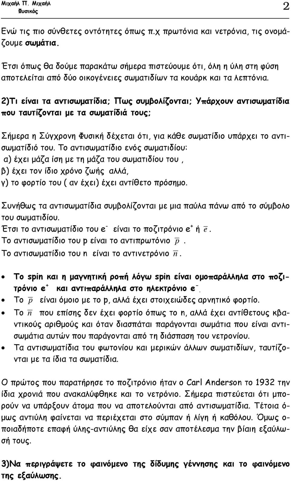 2)Τι είναι τα αντισωµατίδια; Πως συµβολίζονται; Υπάρχουν αντισωµατίδια που ταυτίζονται µε τα σωµατίδιά τους; Σήµερα η Σύγχρονη Φυσική δέχεται ότι, για κάθε σωµατίδιο υπάρχει το αντισωµατίδιό του.