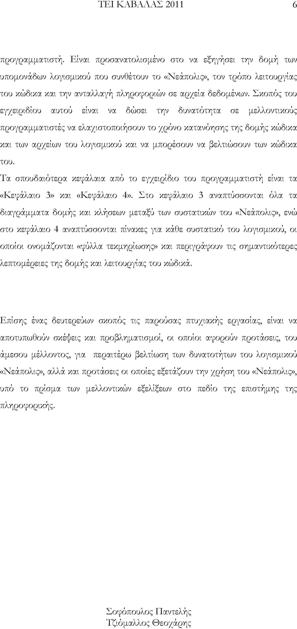 Σκοπός του εγχειριδίου αυτού είναι να δώσει την δυνατότητα σε μελλοντικούς προγραμματιστές να ελαχιστοποιήσουν το χρόνο κατανόησης της δομής κώδικα και των αρχείων του λογισμικού και να μπορέσουν να